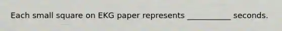 Each small square on EKG paper represents ___________ seconds.