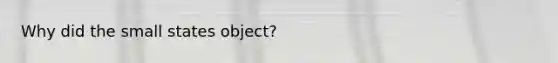 Why did the small states object?