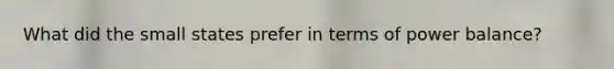 What did the small states prefer in terms of power balance?