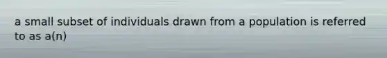 a small subset of individuals drawn from a population is referred to as a(n)