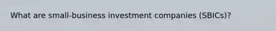 What are small-business investment companies (SBICs)?