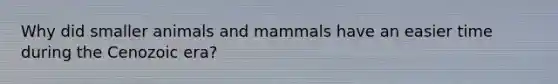 Why did smaller animals and mammals have an easier time during the Cenozoic era?