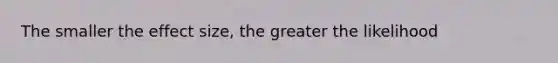 The smaller the effect size, the greater the likelihood
