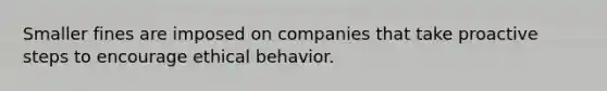 ​Smaller fines are imposed on companies that take proactive steps to encourage ethical behavior.