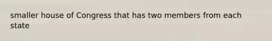 smaller house of Congress that has two members from each state