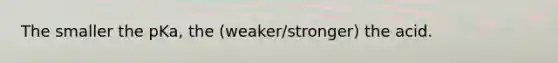 The smaller the pKa, the (weaker/stronger) the acid.