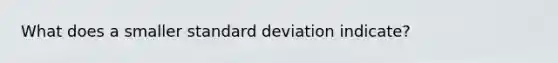 What does a smaller standard deviation indicate?