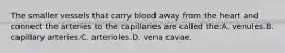 The smaller vessels that carry blood away from the heart and connect the arteries to the capillaries are called the:A. venules.B. capillary arteries.C. arterioles.D. vena cavae.