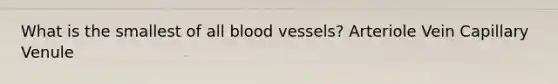 What is the smallest of all <a href='https://www.questionai.com/knowledge/kZJ3mNKN7P-blood-vessels' class='anchor-knowledge'>blood vessels</a>? Arteriole Vein Capillary Venule