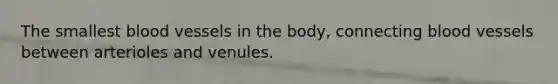 The smallest blood vessels in the body, connecting blood vessels between arterioles and venules.