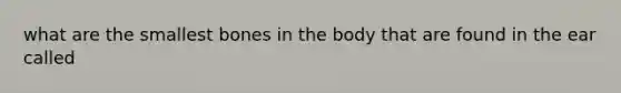 what are the smallest bones in the body that are found in the ear called