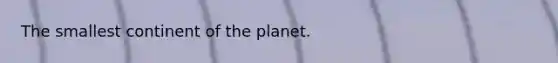 The smallest continent of the planet.