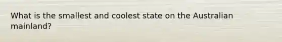 What is the smallest and coolest state on the Australian mainland?