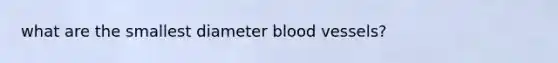 what are the smallest diameter blood vessels?