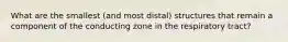What are the smallest (and most distal) structures that remain a component of the conducting zone in the respiratory tract?