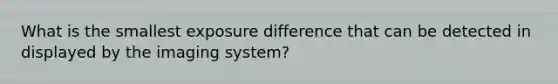 What is the smallest exposure difference that can be detected in displayed by the imaging system?