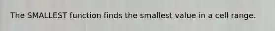 The SMALLEST function finds the smallest value in a cell range.