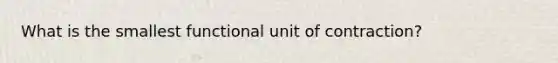 What is the smallest functional unit of contraction?