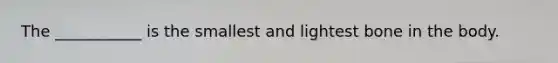 The ___________ is the smallest and lightest bone in the body.