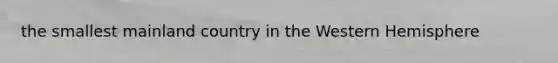 the smallest mainland country in the Western Hemisphere