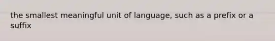 the smallest meaningful unit of language, such as a prefix or a suffix