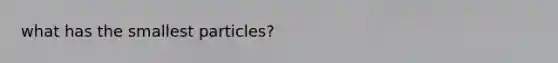 what has the smallest particles?