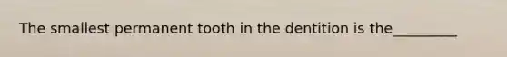 The smallest permanent tooth in the dentition is the_________