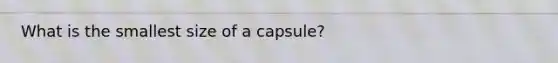 What is the smallest size of a capsule?