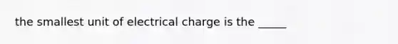 the smallest unit of electrical charge is the _____