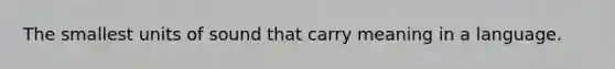 The smallest units of sound that carry meaning in a language.
