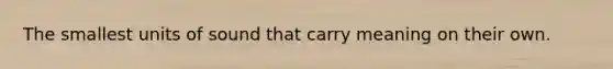 The smallest units of sound that carry meaning on their own.