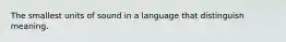 The smallest units of sound in a language that distinguish meaning.