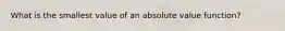 What is the smallest value of an absolute value function?