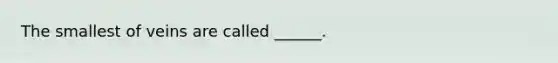 The smallest of veins are called ______.