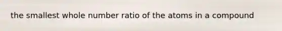 the smallest whole number ratio of the atoms in a compound