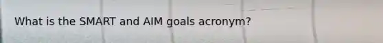 What is the SMART and AIM goals acronym?