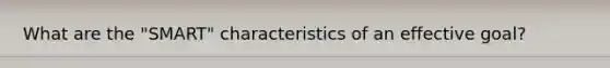What are the "SMART" characteristics of an effective goal?