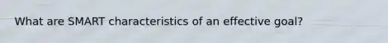 What are SMART characteristics of an effective goal?