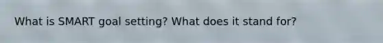 What is SMART goal setting? What does it stand for?