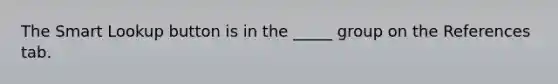 The Smart Lookup button is in the _____ group on the References tab.