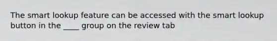 The smart lookup feature can be accessed with the smart lookup button in the ____ group on the review tab