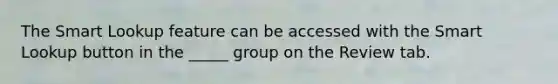 The Smart Lookup feature can be accessed with the Smart Lookup button in the _____ group on the Review tab.