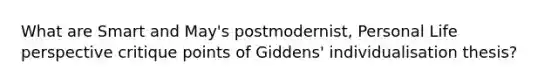 What are Smart and May's postmodernist, Personal Life perspective critique points of Giddens' individualisation thesis?