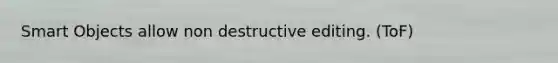 Smart Objects allow non destructive editing. (ToF)