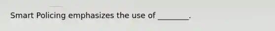 Smart Policing emphasizes the use of ________.