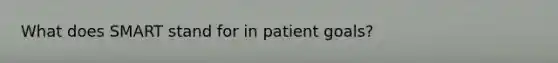 What does SMART stand for in patient goals?