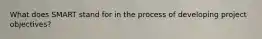 What does SMART stand for in the process of developing project objectives?