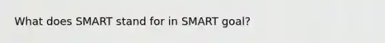 What does SMART stand for in SMART goal?