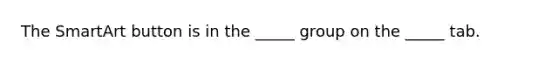 The SmartArt button is in the _____ group on the _____ tab.