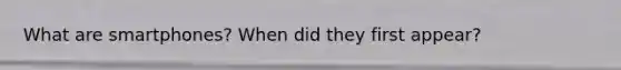 What are smartphones? When did they first appear?